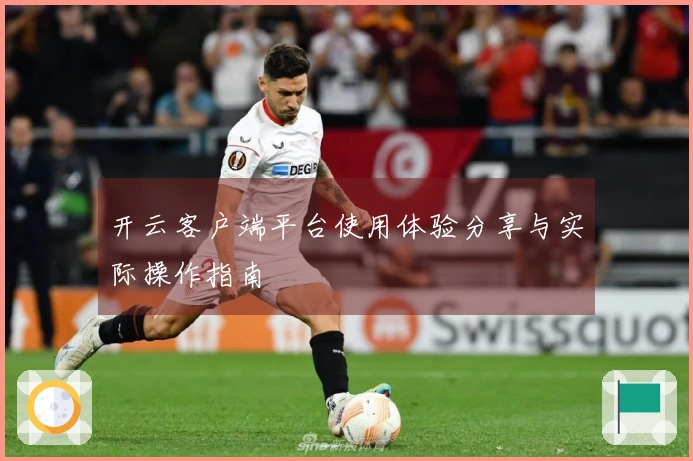 开云客户端平台使用体验分享与实际操作指南