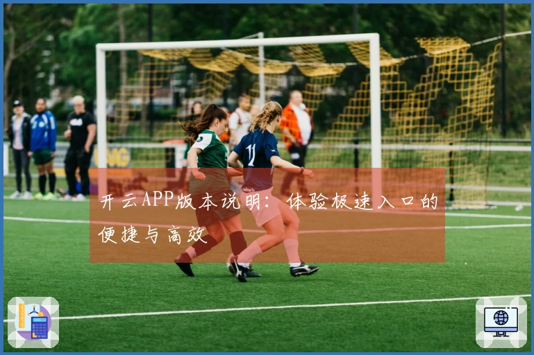 开云APP版本说明：体验极速入口的便捷与高效