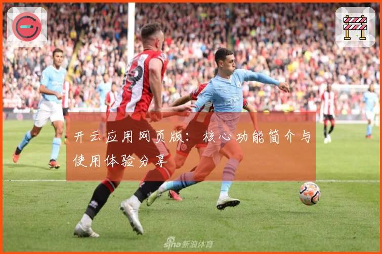 开云应用网页版：核心功能简介与使用体验分享